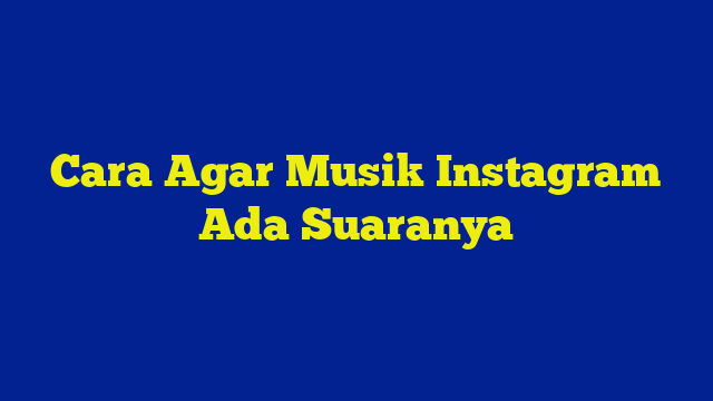 Cara Agar Musik Instagram Ada Suaranya