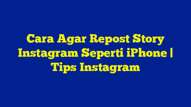 Cara Agar Repost Story Instagram Seperti iPhone | Tips Instagram
