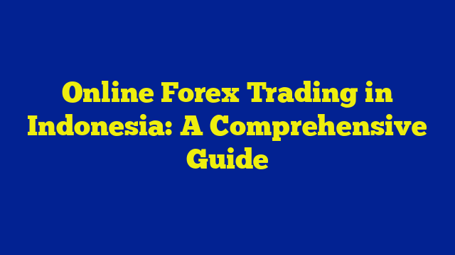 Online Forex Trading in Indonesia: A Comprehensive Guide