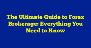 The Ultimate Guide to Forex Brokerage: Everything You Need to Know
