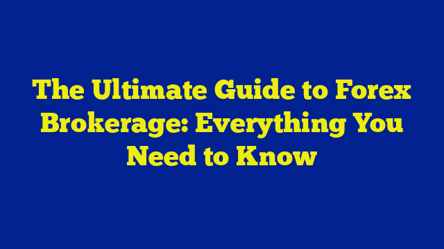 The Ultimate Guide to Forex Brokerage: Everything You Need to Know