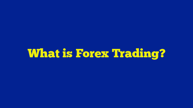 What is Forex Trading?